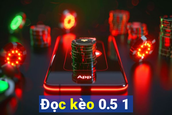 Đọc kèo 0.5 1