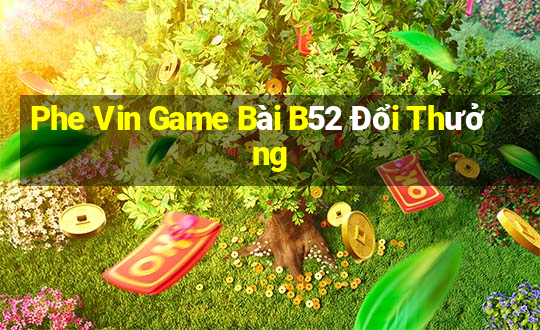 Phe Vin Game Bài B52 Đổi Thưởng