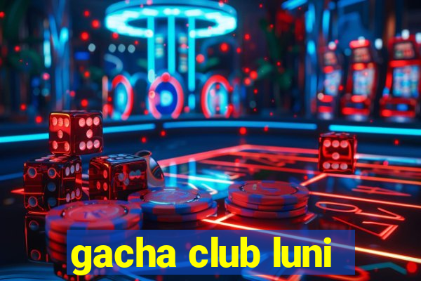 gacha club luni