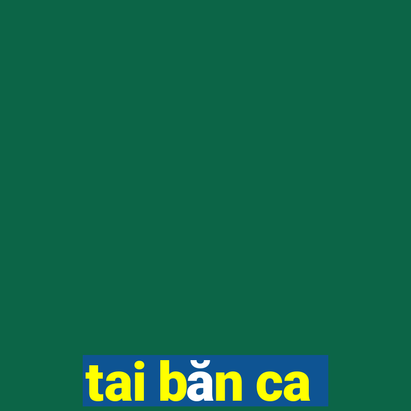 tai băn ca