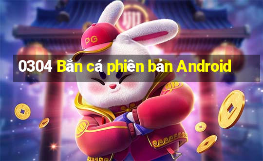 0304 Bắn cá phiên bản Android