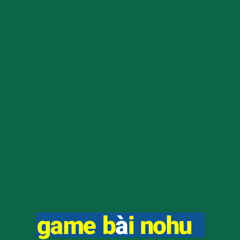 game bài nohu