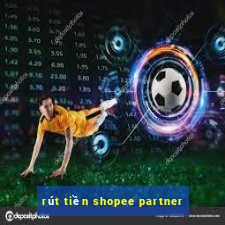 rút tiền shopee partner