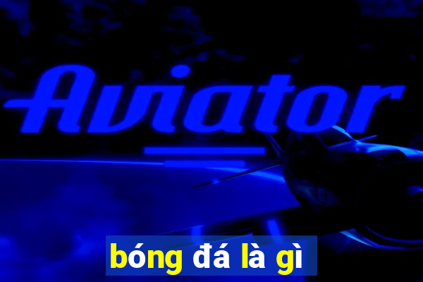 bóng đá là gì