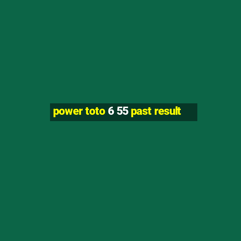 power toto 6 55 past result