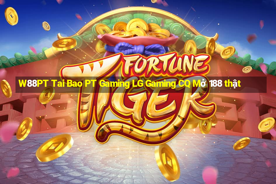 W88PT Tai Bao PT Gaming LG Gaming CQ Mở 188 thật