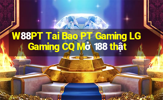 W88PT Tai Bao PT Gaming LG Gaming CQ Mở 188 thật