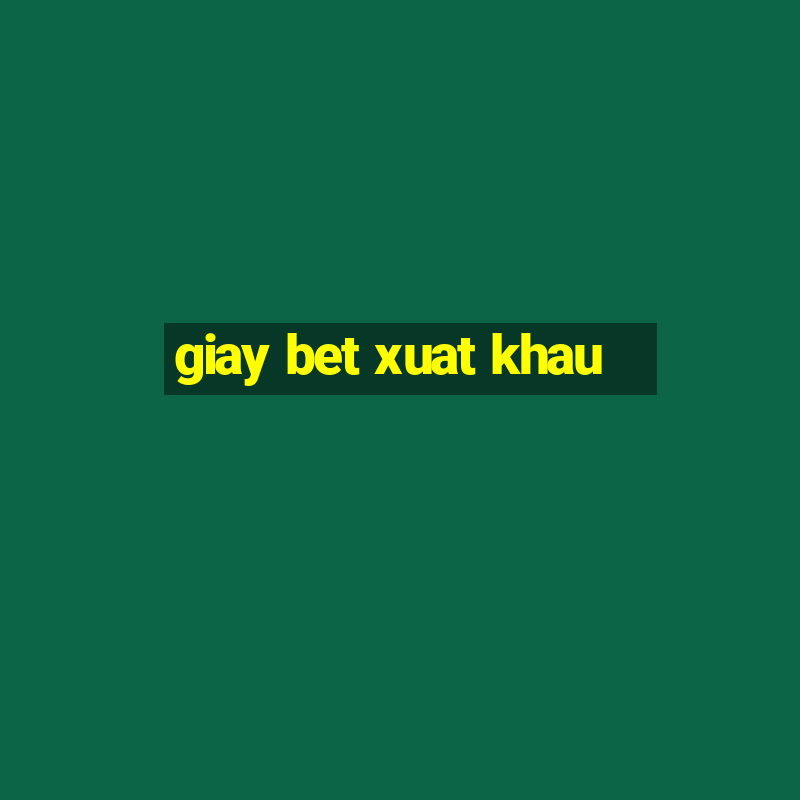 giay bet xuat khau