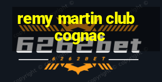 remy martin club cognac