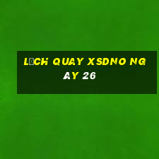 Lịch quay XSDNO ngày 26