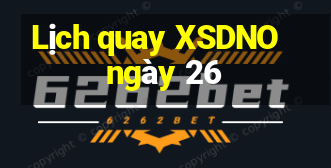 Lịch quay XSDNO ngày 26