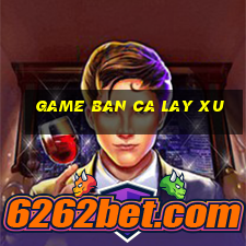 game ban ca lay xu