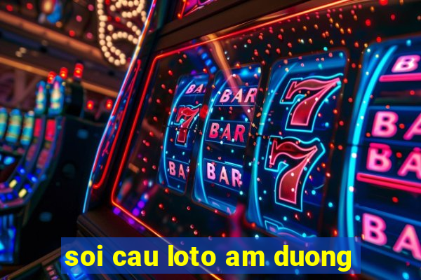 soi cau loto am duong