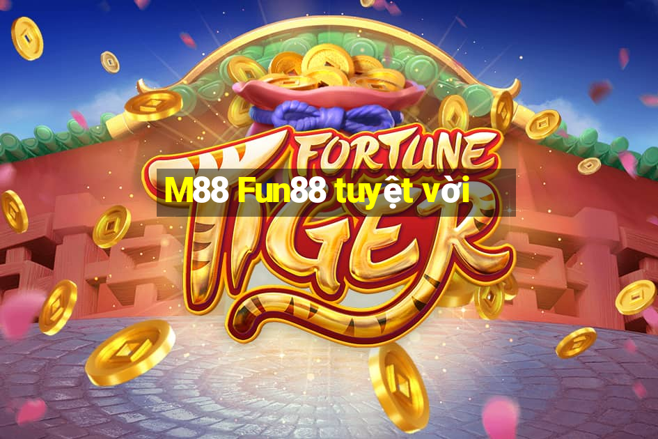 M88 Fun88 tuyệt vời