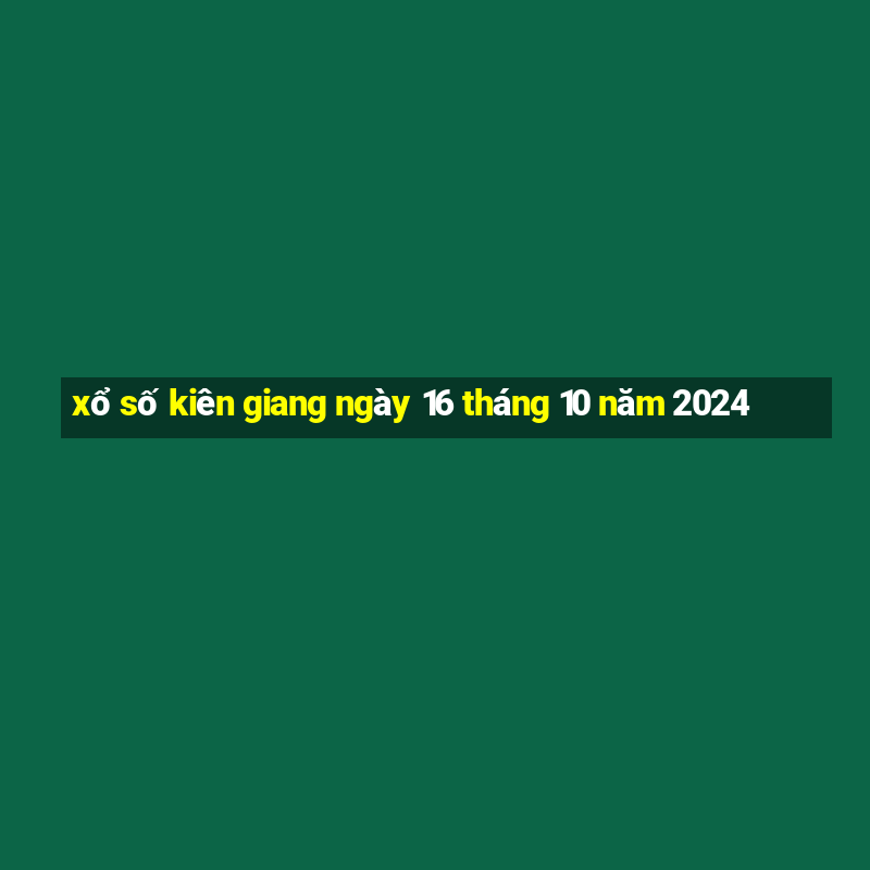 xổ số kiên giang ngày 16 tháng 10 năm 2024