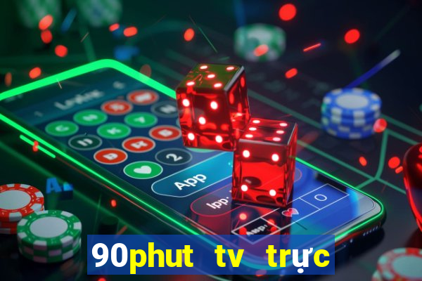 90phut tv trực tiếp bóng đá 90 phút tv