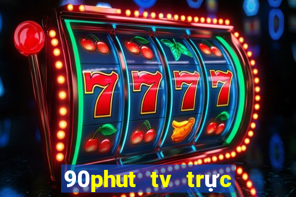 90phut tv trực tiếp bóng đá 90 phút tv