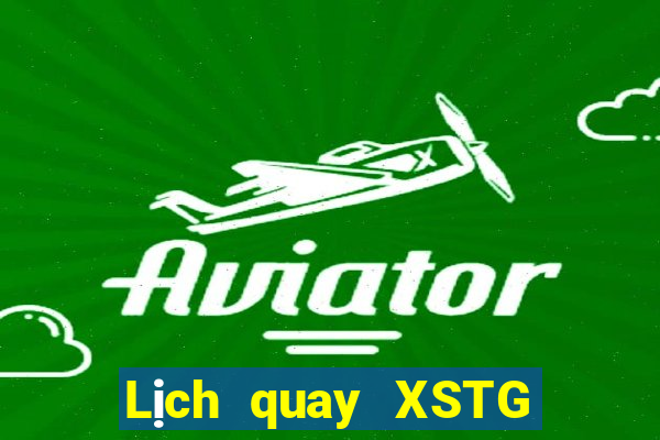 Lịch quay XSTG hôm nay