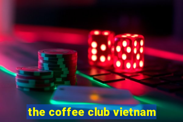 the coffee club vietnam