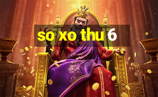 so xo thu 6