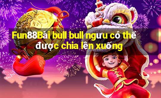 Fun88Bài bull bull ngưu có thể được chia lên xuống