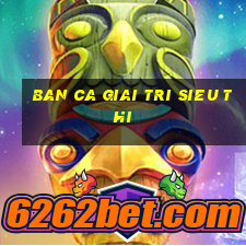 ban ca giai tri sieu thi