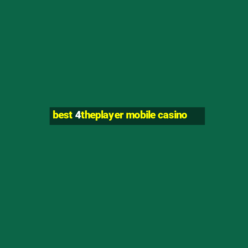 best 4theplayer mobile casino