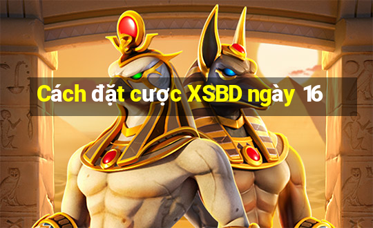 Cách đặt cược XSBD ngày 16