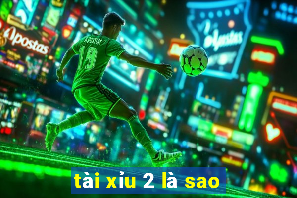 tài xỉu 2 là sao