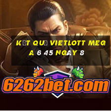 kết quả vietlott MEGA 6 45 ngày 8