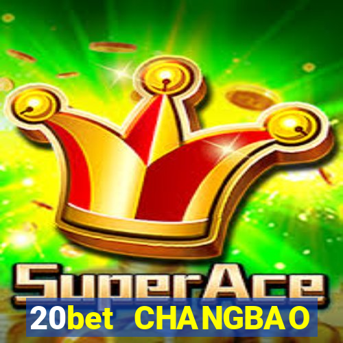 20bet CHANGBAO Việt nam THỰC TẾ