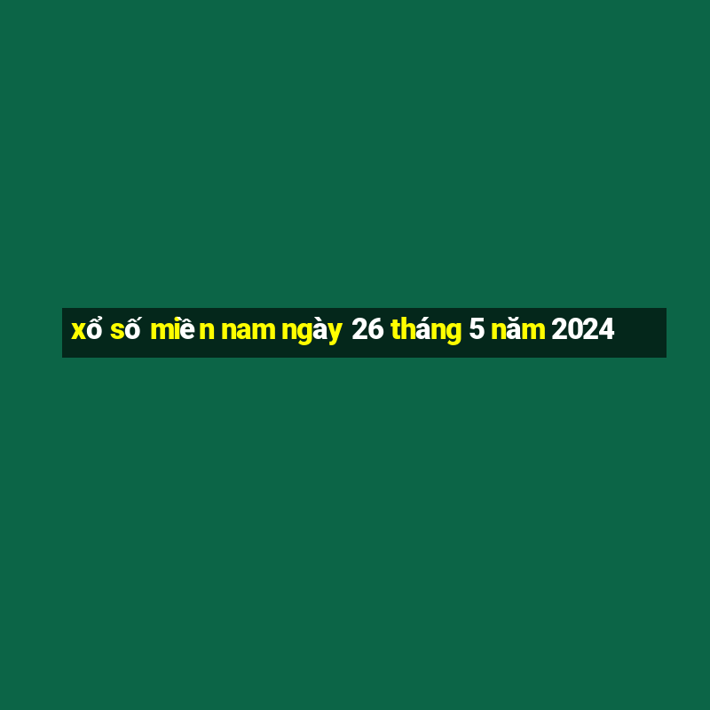 xổ số miền nam ngày 26 tháng 5 năm 2024