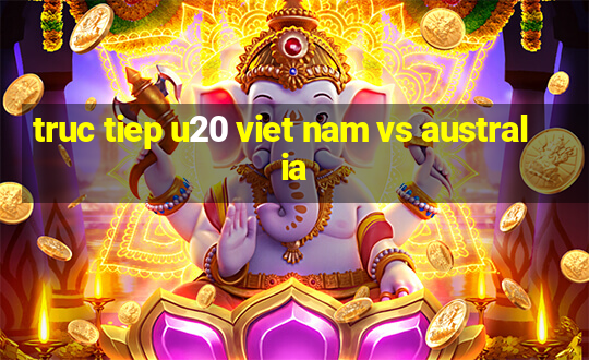 truc tiep u20 viet nam vs australia