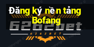 Đăng ký nền tảng Bofang