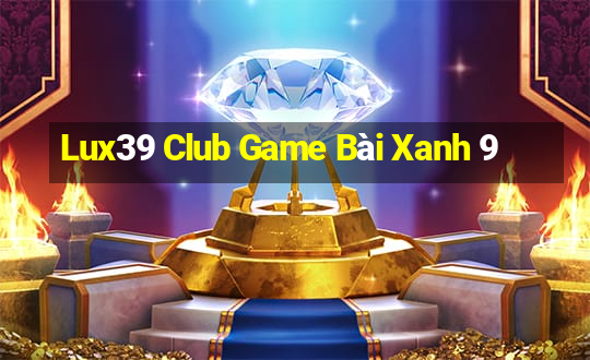 Lux39 Club Game Bài Xanh 9