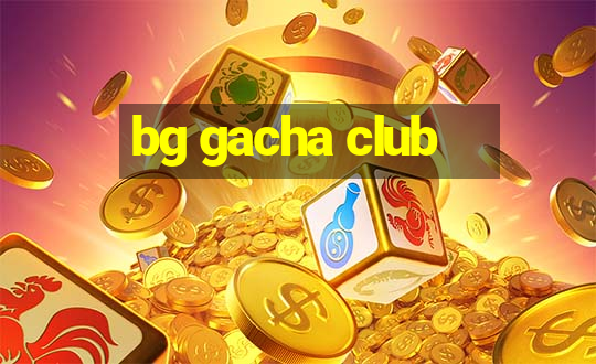 bg gacha club