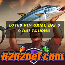 Lot88 Vin Game Bài 69 Doi Thuong