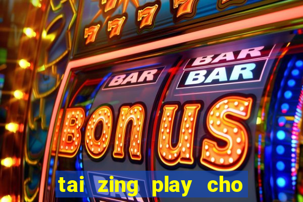 tai zing play cho may tinh