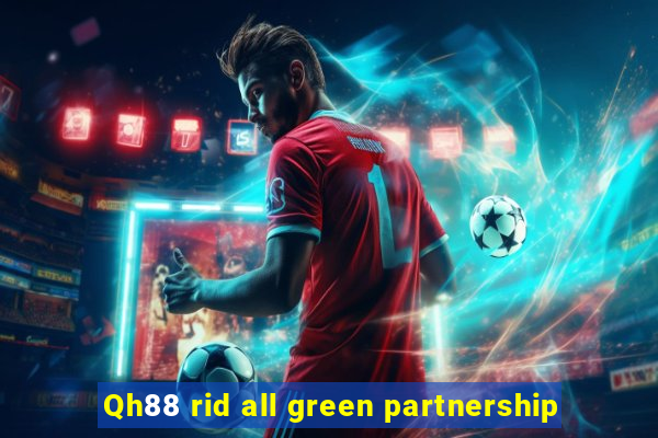 Qh88 rid all green partnership