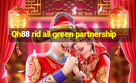 Qh88 rid all green partnership