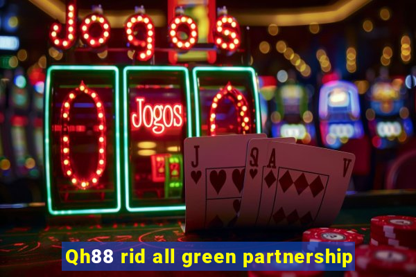 Qh88 rid all green partnership