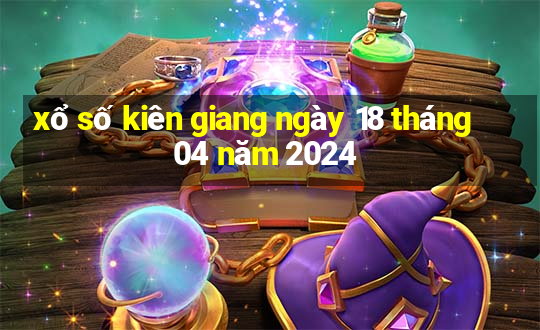 xổ số kiên giang ngày 18 tháng 04 năm 2024