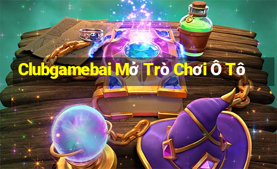 Clubgamebai Mở Trò Chơi Ô Tô