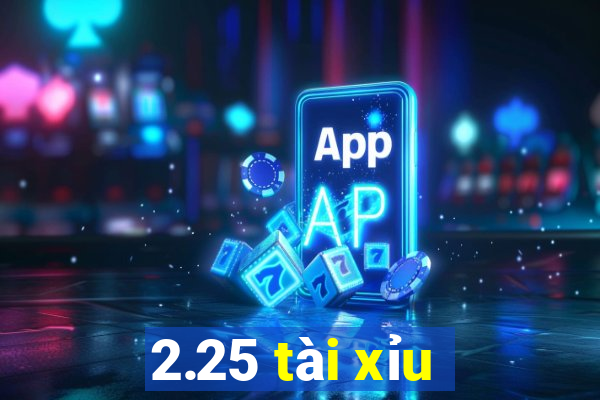 2.25 tài xỉu