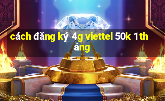 cách đăng ký 4g viettel 50k 1 tháng