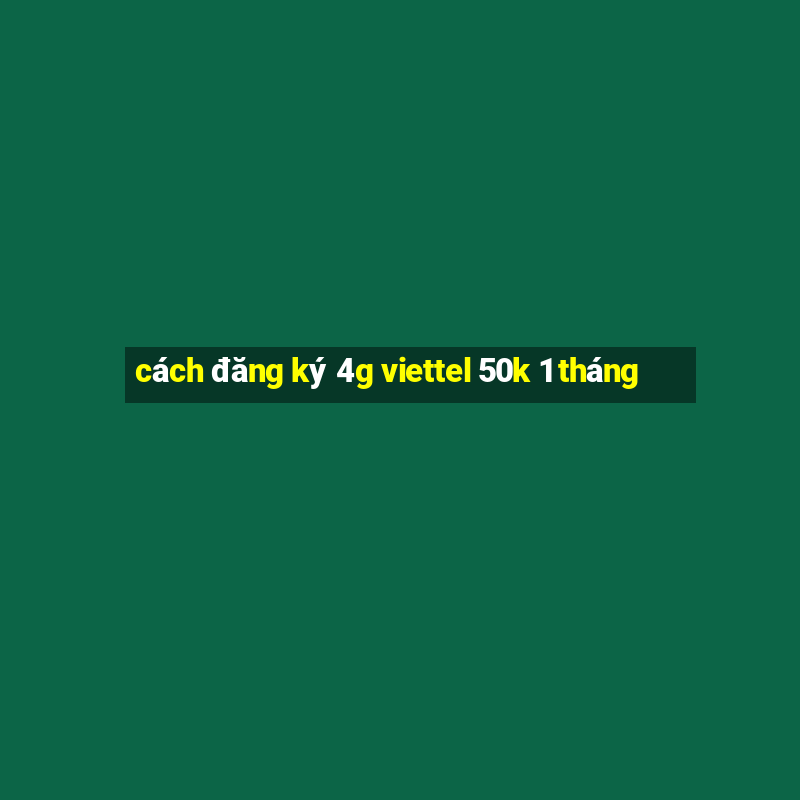 cách đăng ký 4g viettel 50k 1 tháng