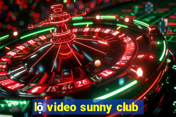 lộ video sunny club