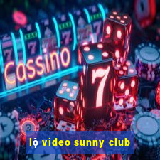 lộ video sunny club