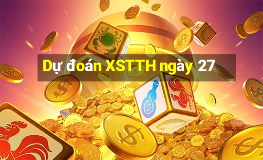 Dự đoán XSTTH ngày 27