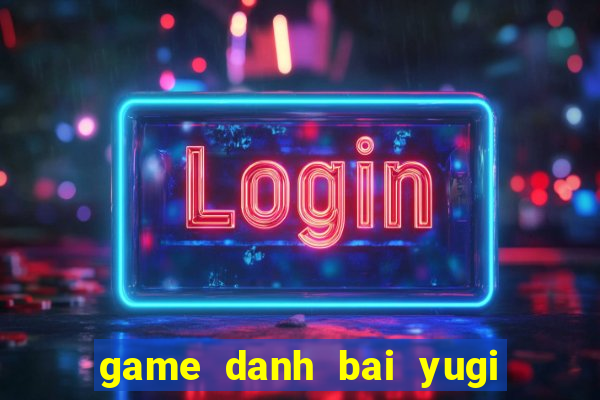 game danh bai yugi hay nhat